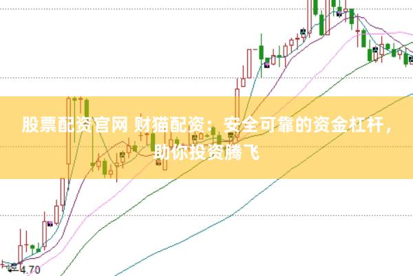 股票配资官网 财猫配资：安全可靠的资金杠杆，助你投资腾飞