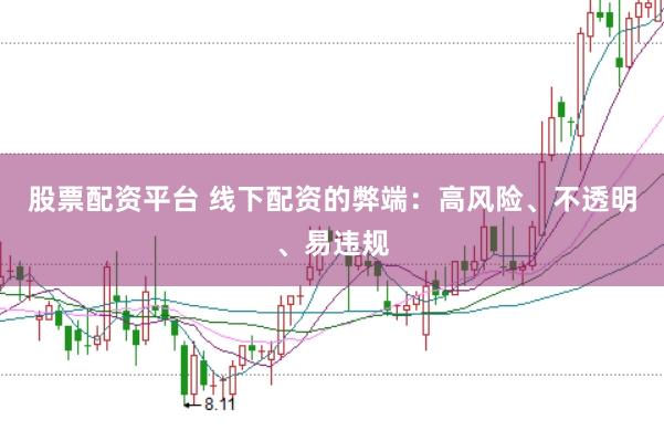 股票配资平台 线下配资的弊端：高风险、不透明、易违规