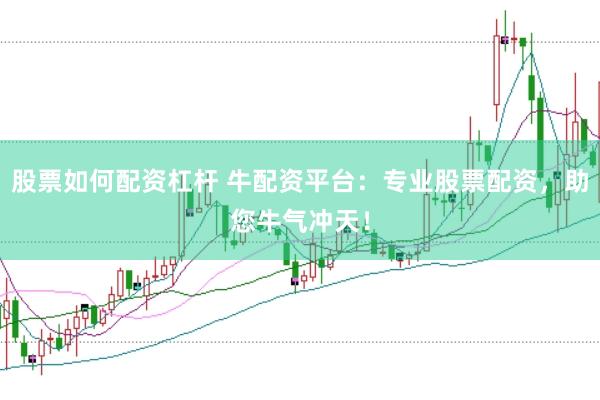 股票如何配资杠杆 牛配资平台：专业股票配资，助您牛气冲天！