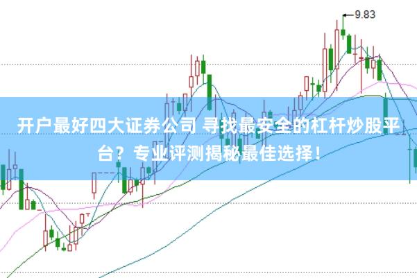 开户最好四大证券公司 寻找最安全的杠杆炒股平台？专业评测揭秘最佳选择！