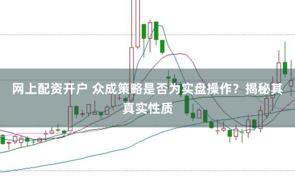 网上配资开户 众成策略是否为实盘操作？揭秘其真实性质