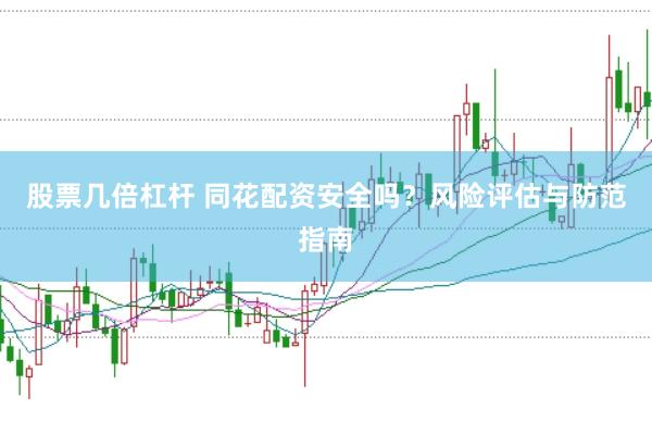 股票几倍杠杆 同花配资安全吗？风险评估与防范指南