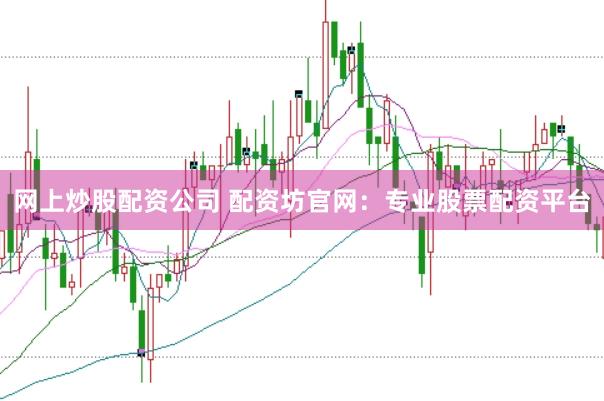 网上炒股配资公司 配资坊官网：专业股票配资平台