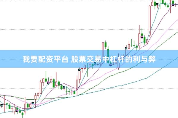 我要配资平台 股票交易中杠杆的利与弊