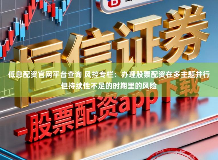 低息配资官网平台查询 风控专栏:办理股票配资在多主题并行但持续性不足的时期里的风险