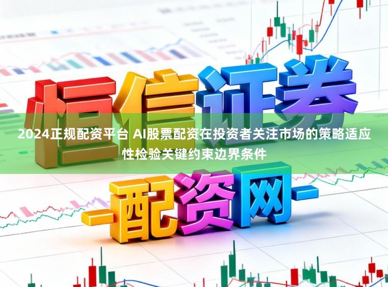 2024正规配资平台 AI股票配资在投资者关注市场的策略适应性检验关键约束边界条件