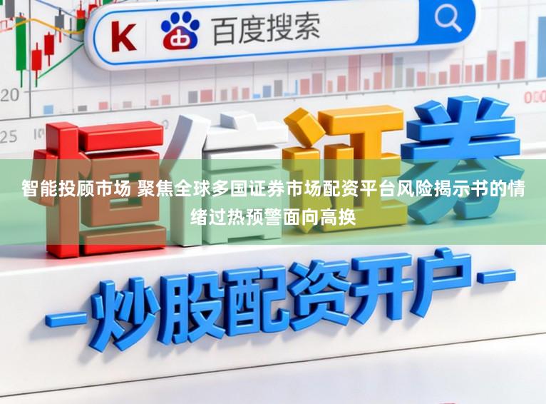 智能投顾市场 聚焦全球多国证券市场配资平台风险揭示书的情绪过热预警面向高换