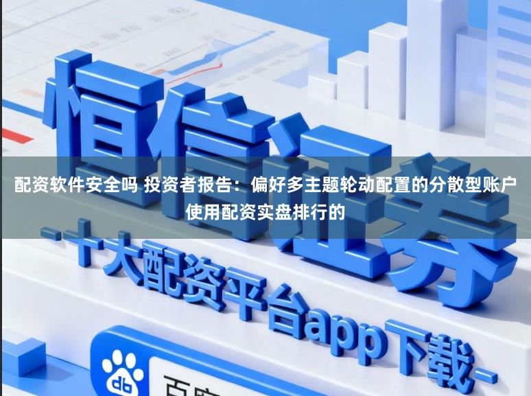 配资软件安全吗 投资者报告:偏好多主题轮动配置的分散型账户使用配资实盘排行的