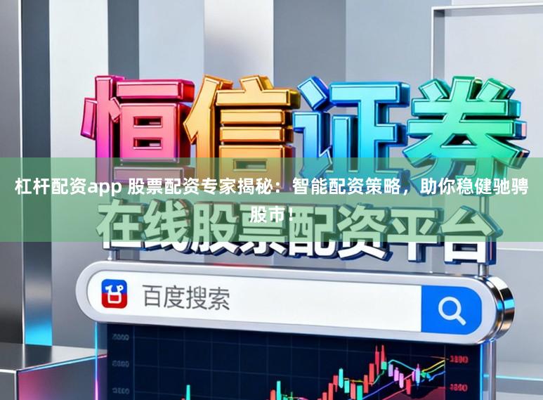 杠杆配资app 股票配资专家揭秘：智能配资策略，助你稳健驰骋股市！