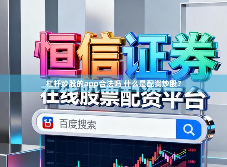 杠杆炒股的app合法吗 什么是配资炒股？