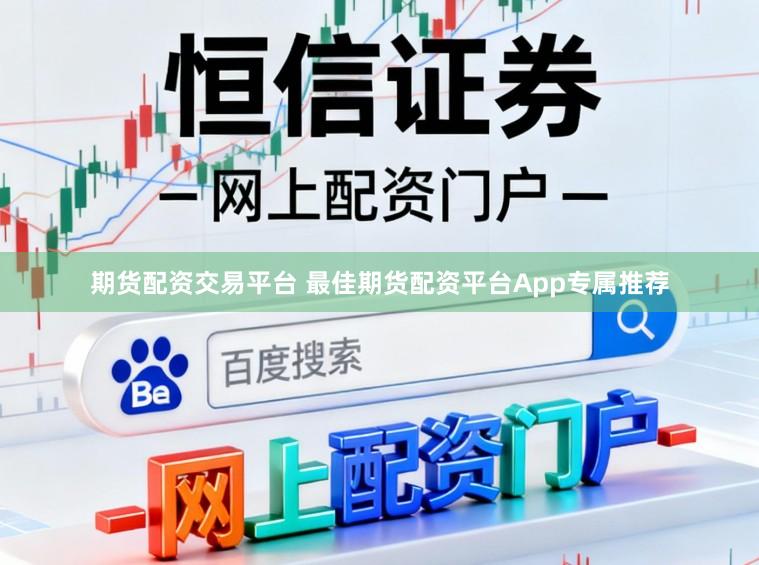 期货配资交易平台 最佳期货配资平台App专属推荐