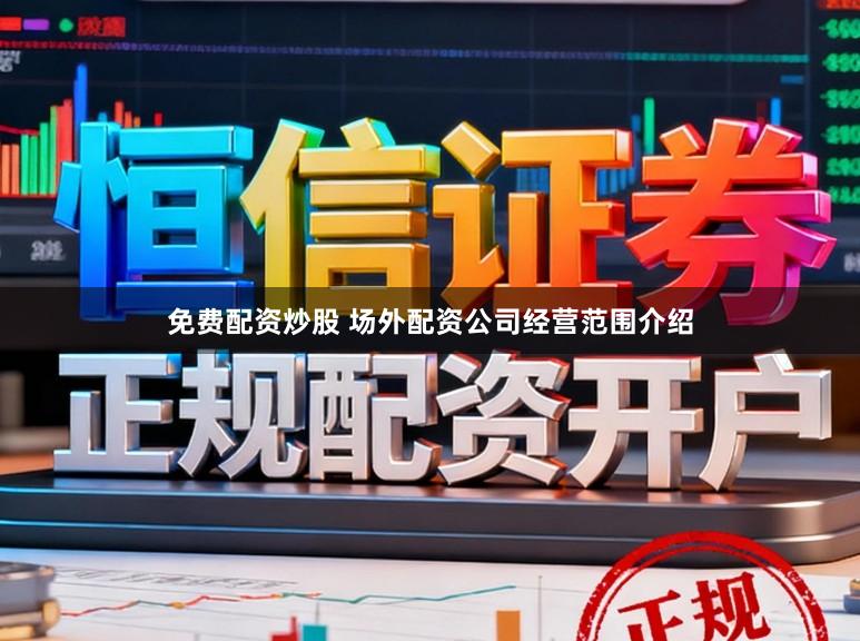 免费配资炒股 场外配资公司经营范围介绍