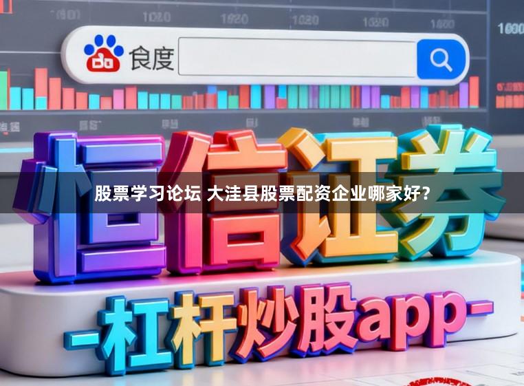 股票学习论坛 大洼县股票配资企业哪家好？