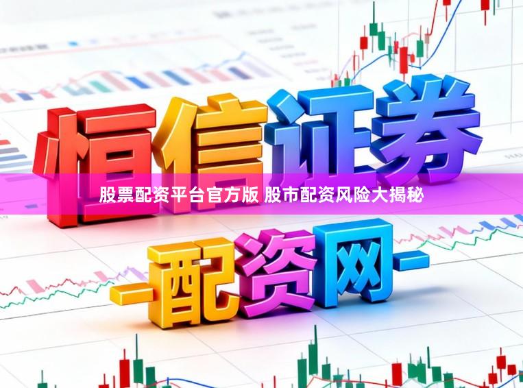 股票配资平台官方版 股市配资风险大揭秘