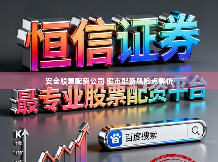 安全股票配资公司 股市配资风险点解析