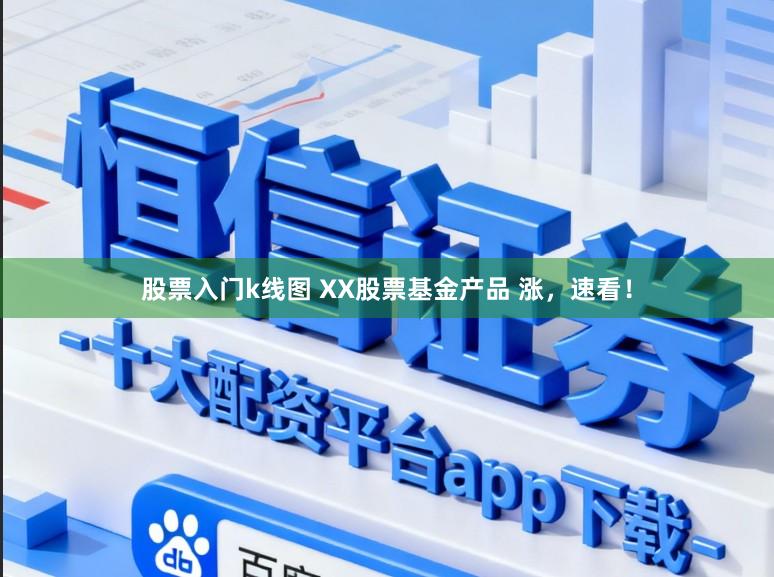 股票入门k线图 XX股票基金产品 涨，速看！
