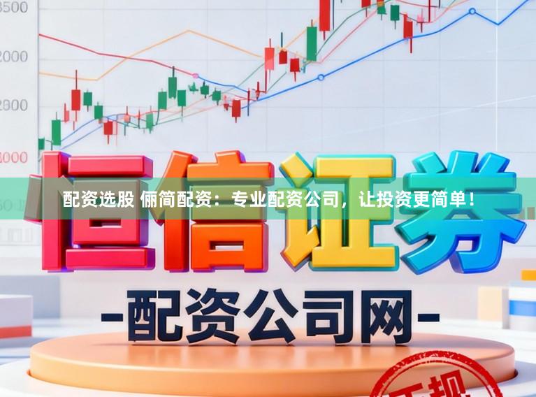 配资选股 俪简配资：专业配资公司，让投资更简单！