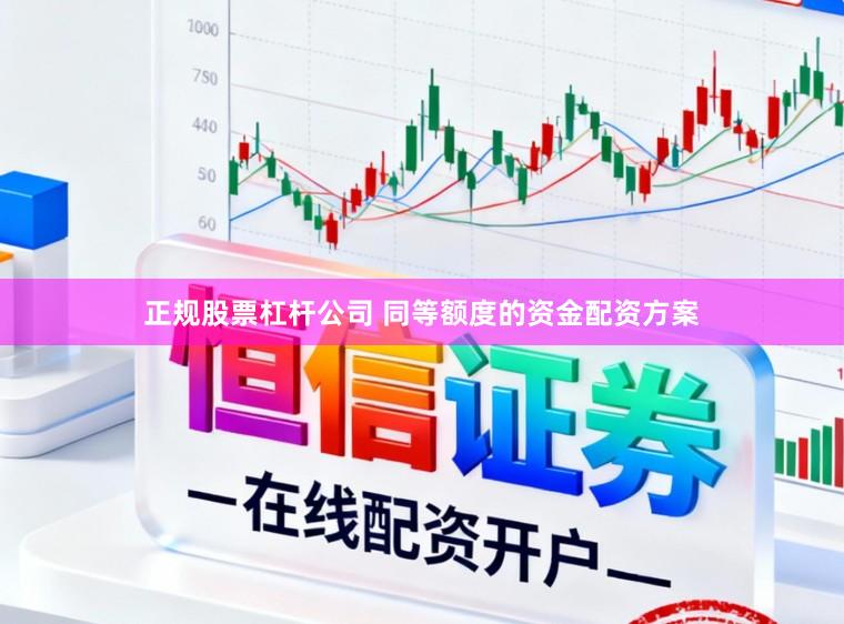 正规股票杠杆公司 同等额度的资金配资方案