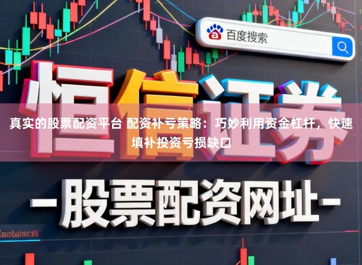 真实的股票配资平台 配资补亏策略：巧妙利用资金杠杆，快速填补投资亏损缺口