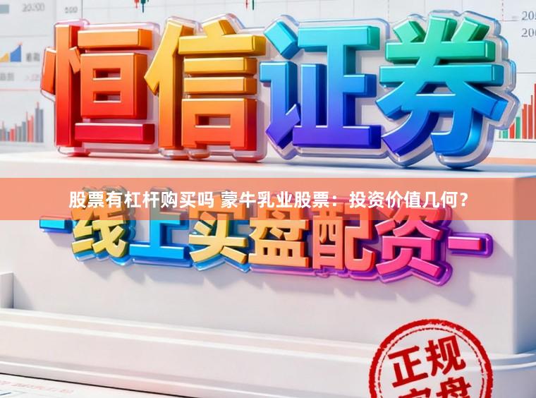 股票有杠杆购买吗 蒙牛乳业股票：投资价值几何？